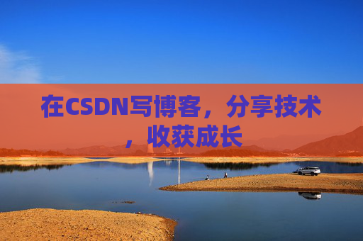 在CSDN写博客，分享技术，收获成长